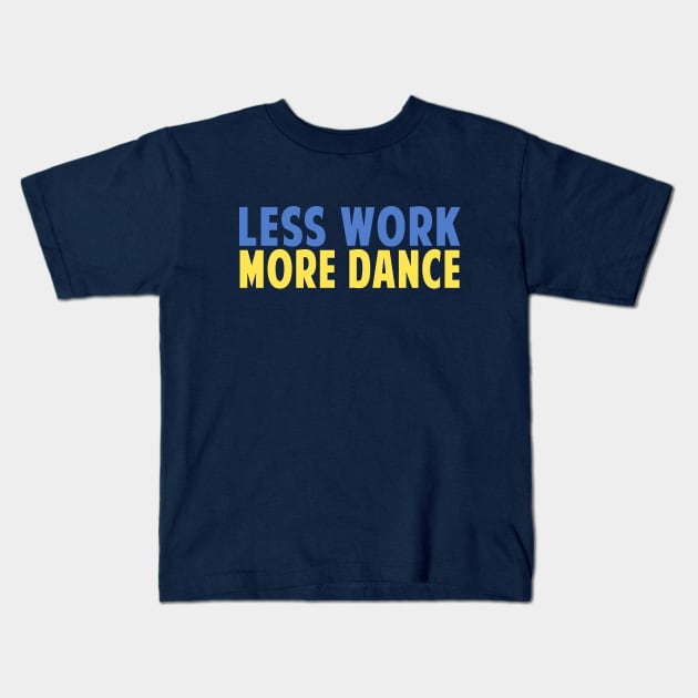 Less Work More Dance Kids T-Shirt by Love2Dance